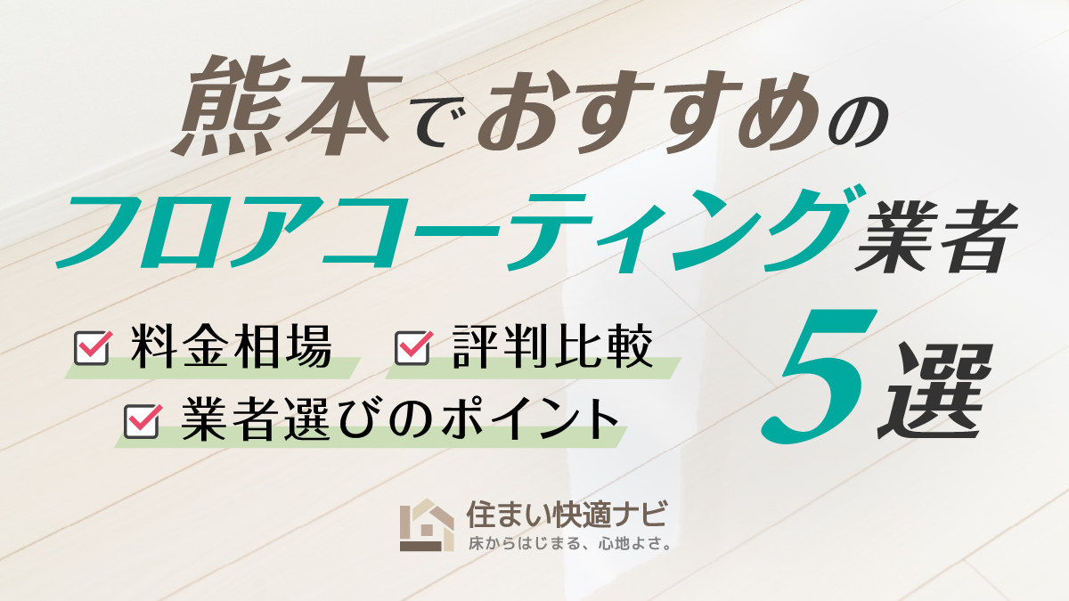 熊本でおすすめのフロアコーティング業者5選【料金相場・業者選びのポイント・評判比較】