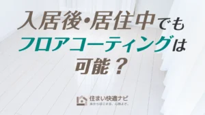 入居後・居住中でもフロアコーティングは可能?家具移動や費用・工期を解説