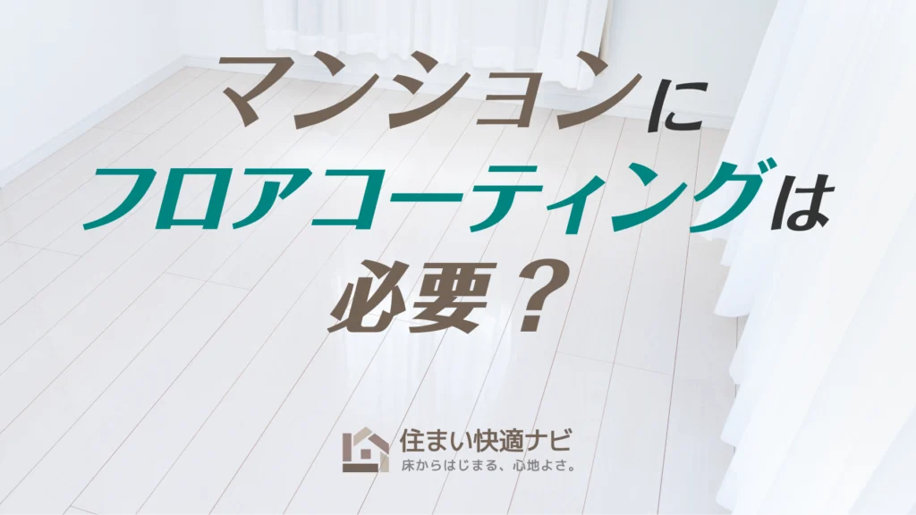 マンションにフロアコーティングは必要？入居前・入居後の最適タイミングと管理規約の注意点